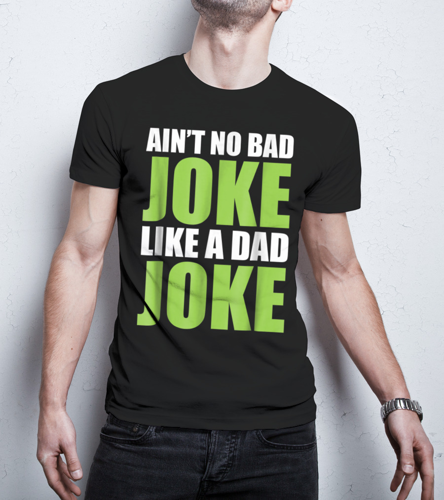 Ain't No Bad Joke Like A Dad Joke T-Shirt