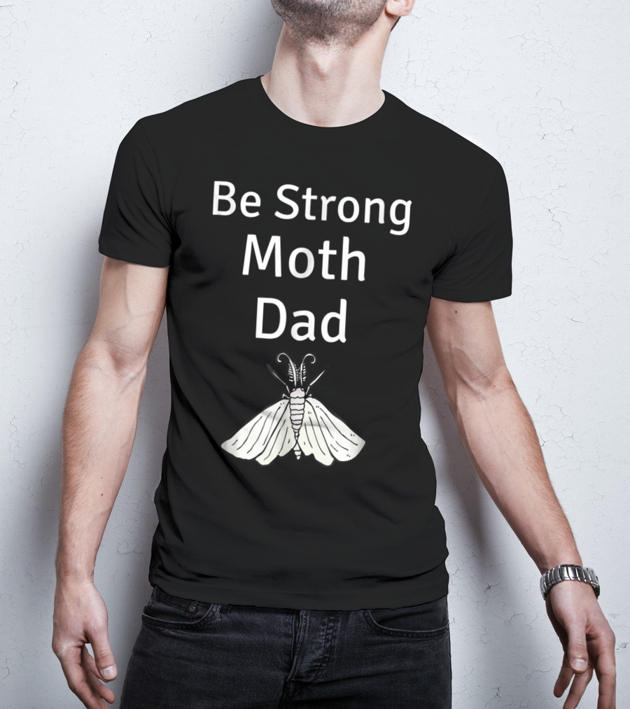 Be Strong Moth Dad Funny Gypsy Peppered Novelty T-Shirt