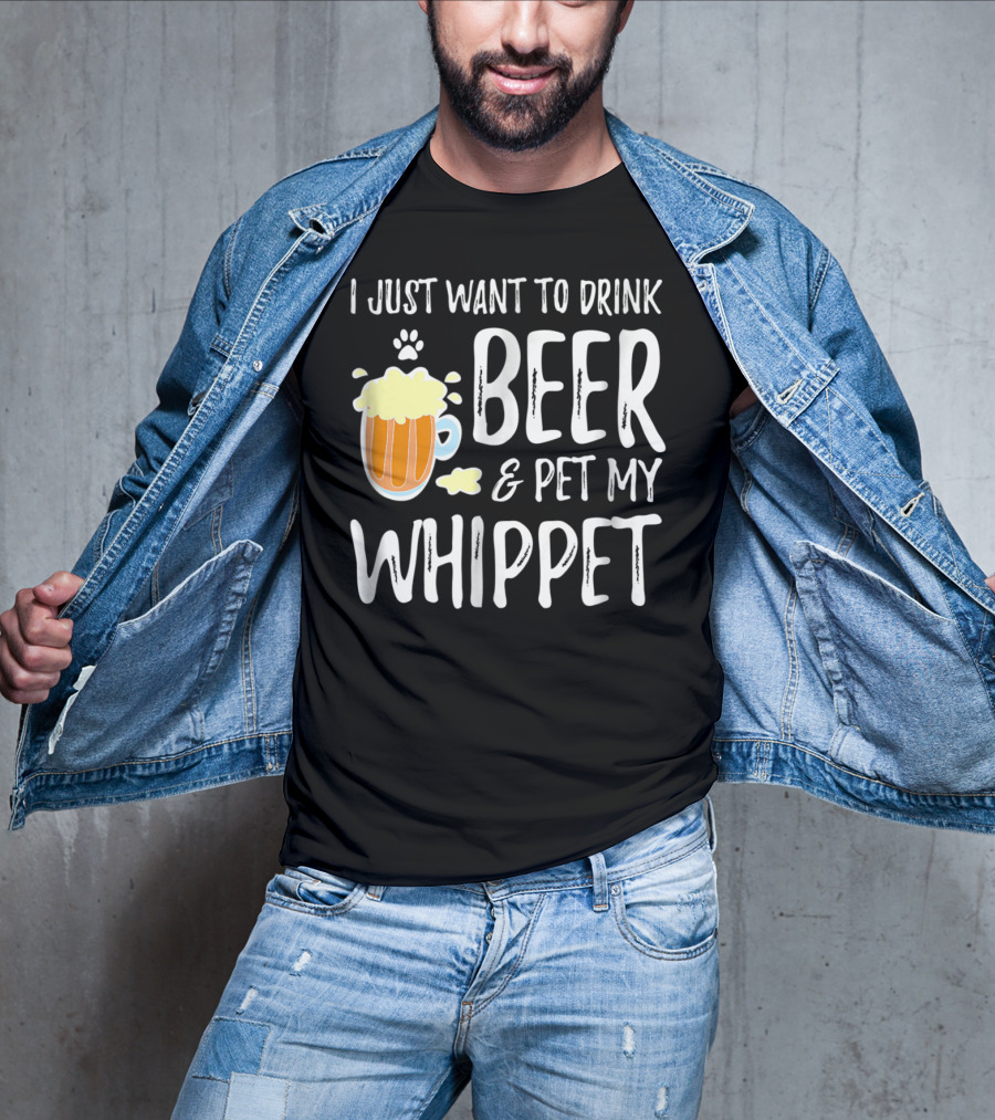 I Just Want To Drink Beer And Pet My Whippet T-Shirt