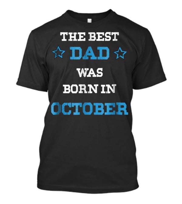 The Best Dad Was Born In October Funny Parents Star T-Shirt