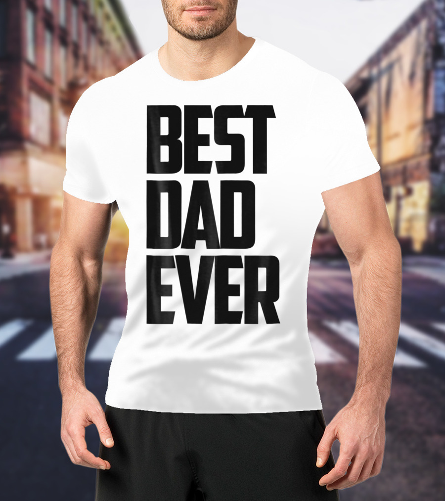 Best Dad Ever Funny Sincere Parenting74 T-Shirt