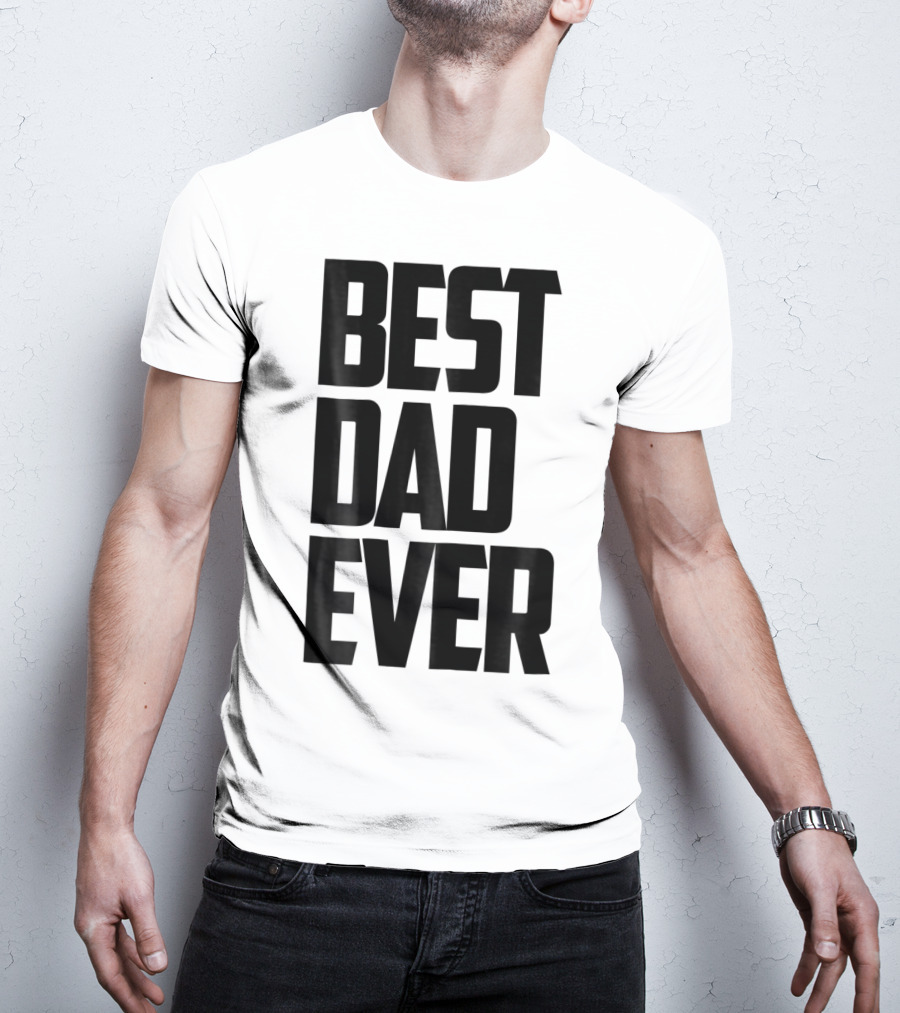 Best Dad Ever Funny Sincere Parenting74 T-Shirt