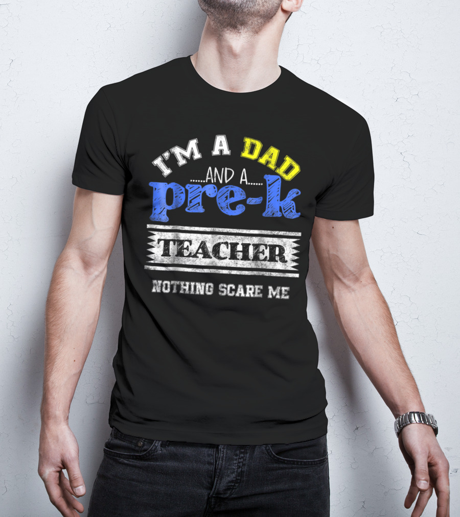I'm A Dad And A Pre-K Teacher Nothing Scare Me T-Shirt