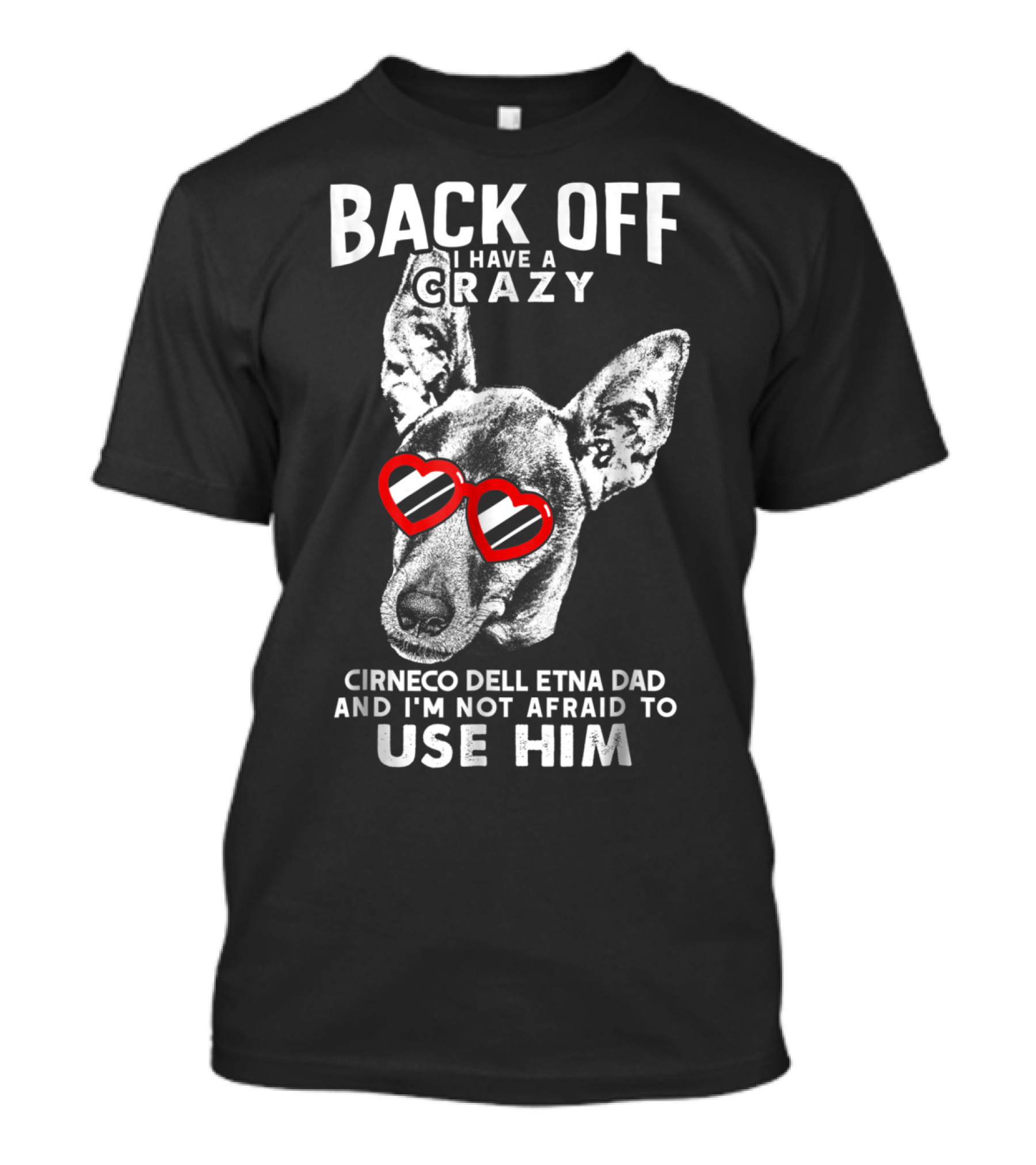 Back Off I Have A Crazy Cirneco Dell'Etna Dad And I'm Not Afraid To Use Him T-Shirt