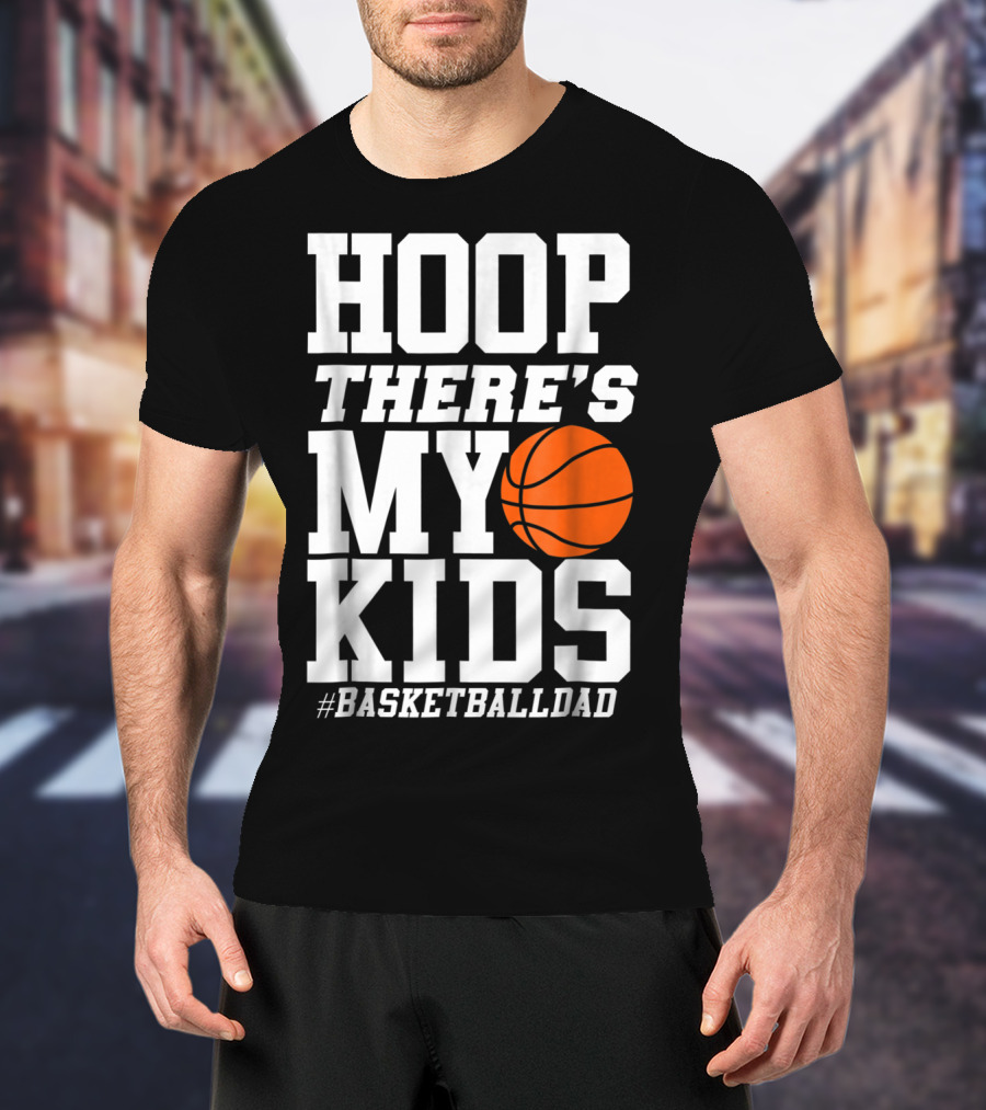 Hoop There's My Kids BasketballDad T-Shirt