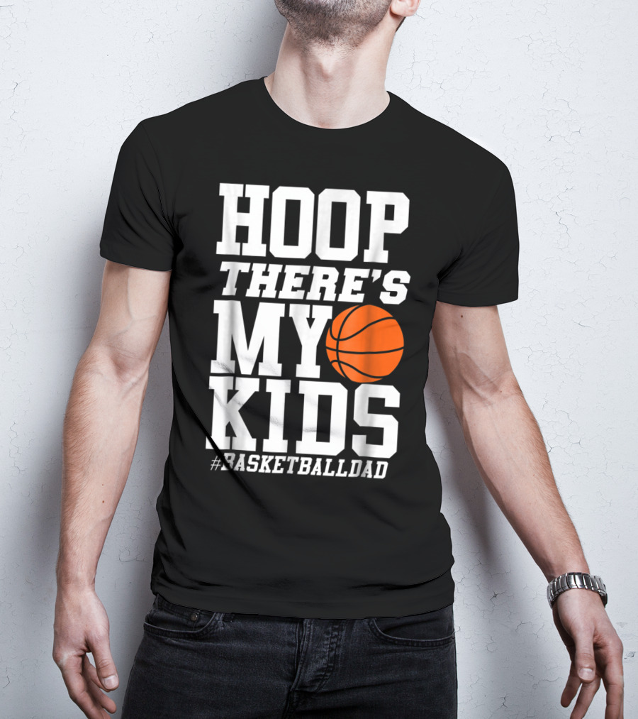 Hoop There's My Kids BasketballDad T-Shirt