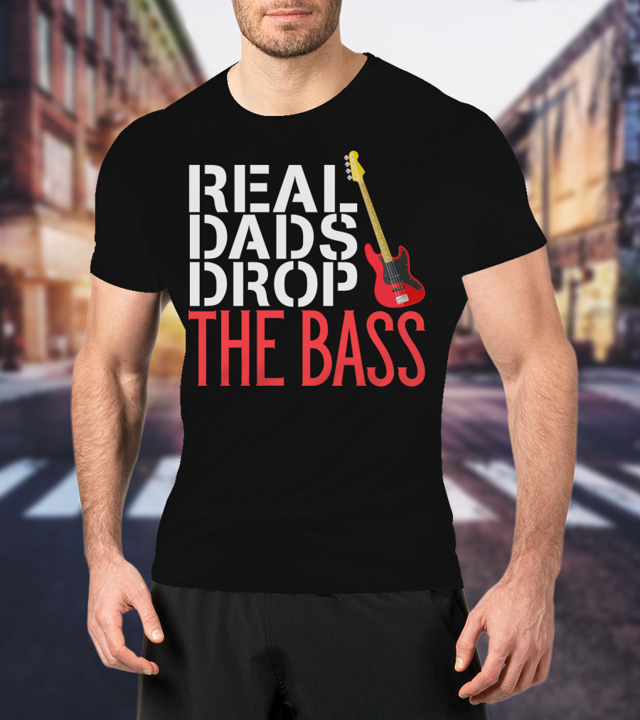 Real Dads Drop The Bass Guitar Player Funny Bassist T-Shirt