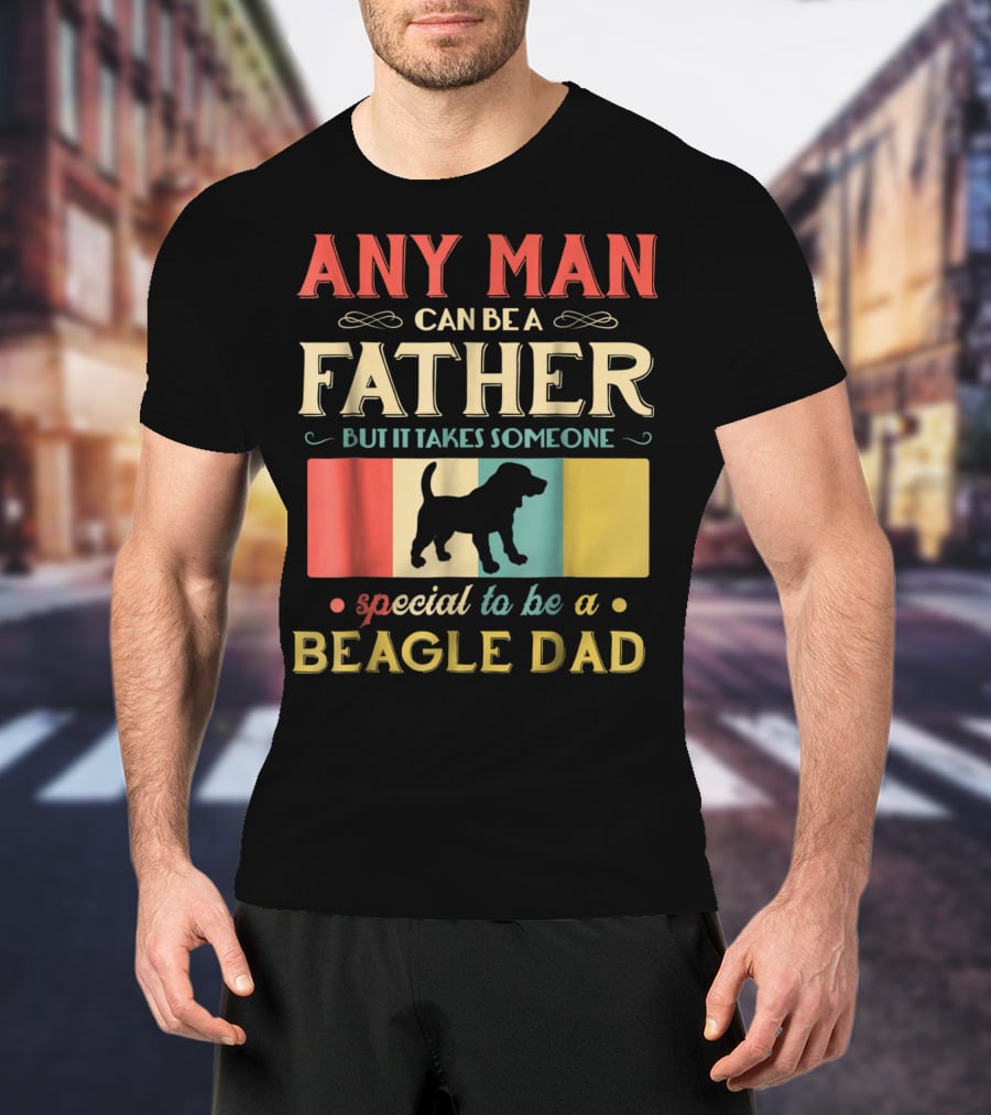 Any Man Can Be A Father But It Takes Someone Special To Be A Beagle Dad T-Shirt