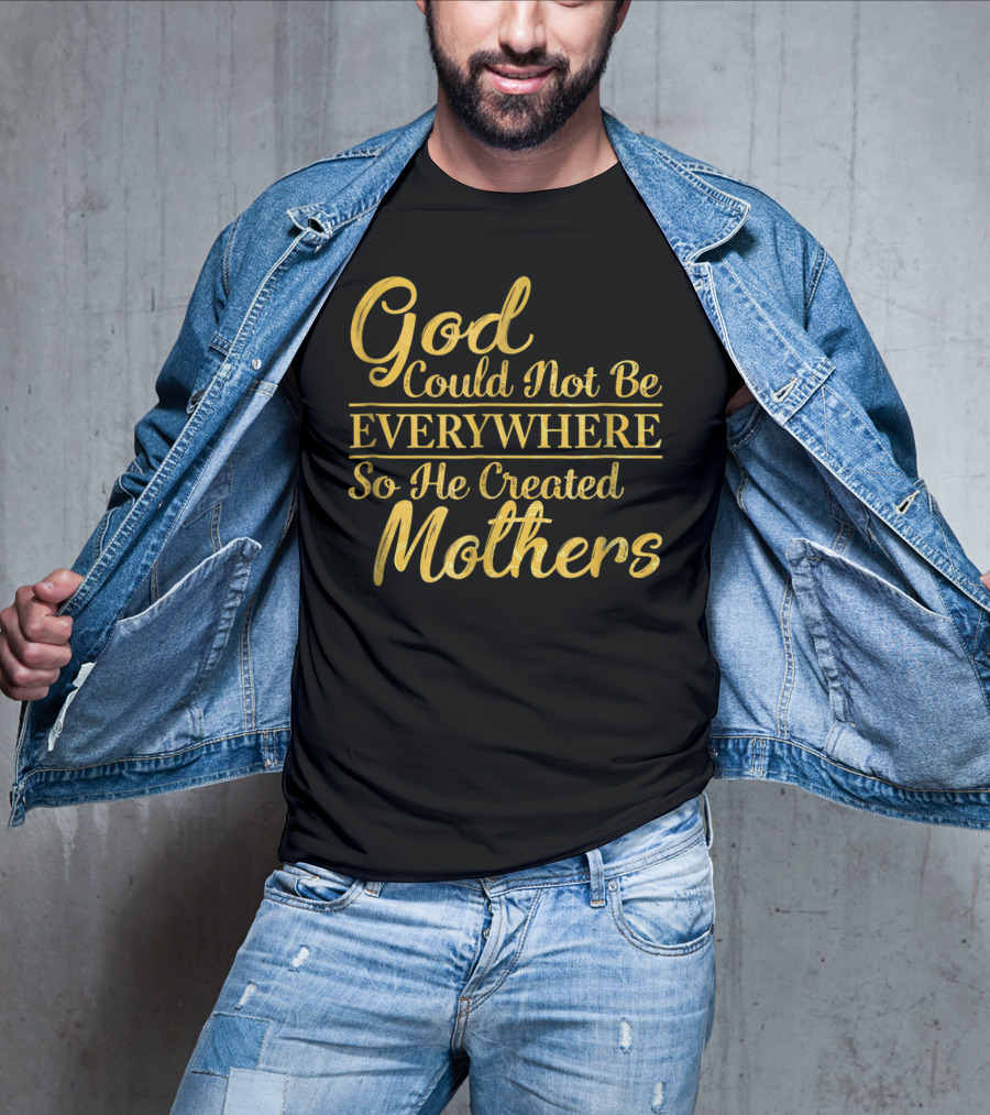 God Could Not Be Everywhere So He Created Mothers Best Mom Mother Women Dad Son Daughter33 T-Shirt