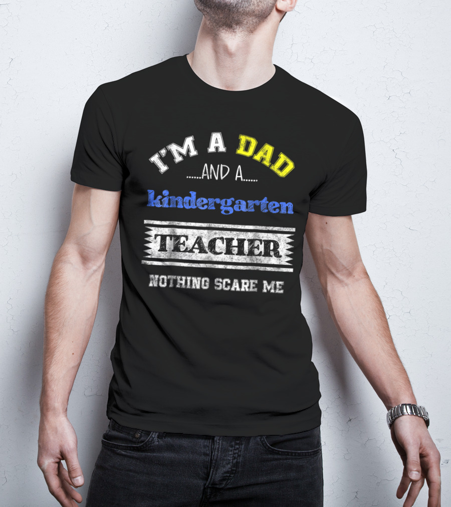 I'm A Dad And A Kindergarten Teacher Nothing Scare Me T-Shirt