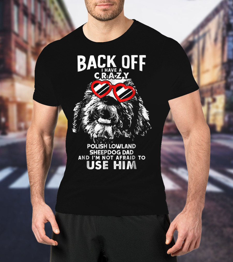 Back Off I Have A Crazy Polish Lowland Sheepdog Dad And I'm Not Afraid To Use Him T-Shirt