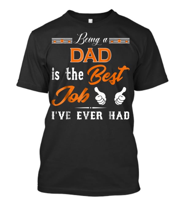 Being A Dad Is The Best Job I've Ever Had T-Shirt
