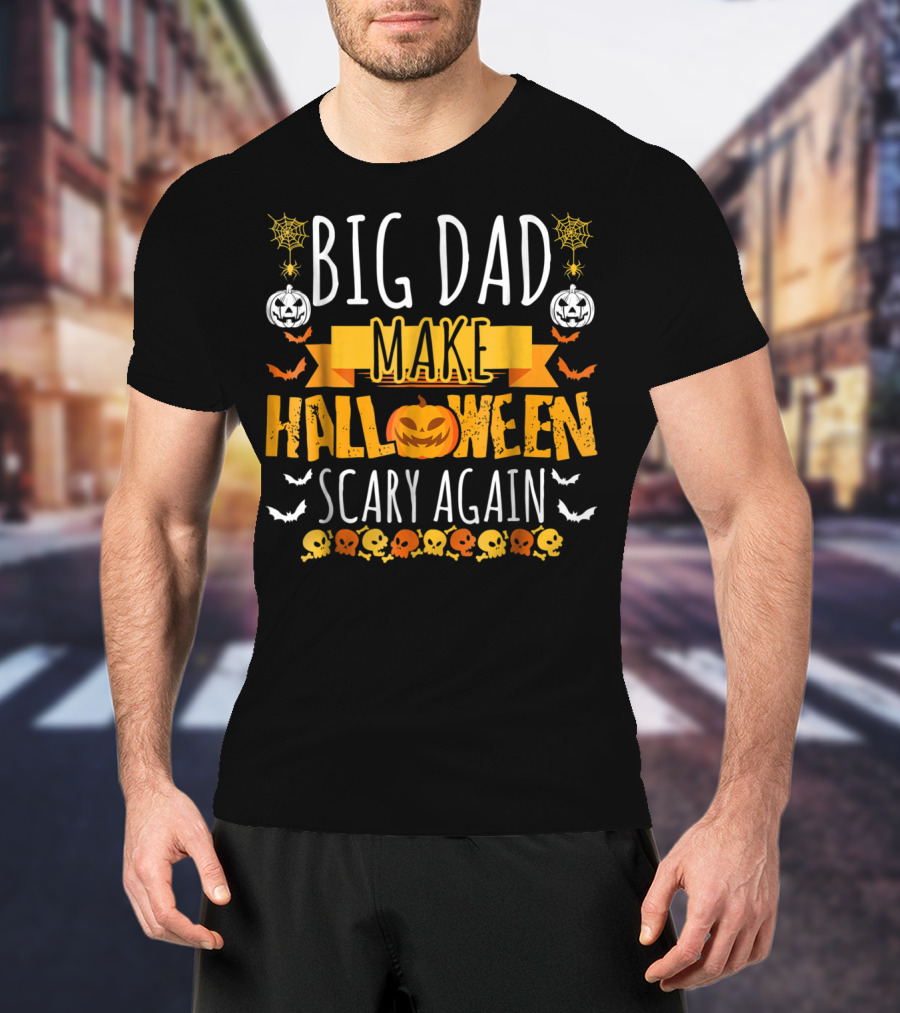 Big Dad Make Halloween Scary Again Pumpkins Skulls Bats Spiders T-Shirt