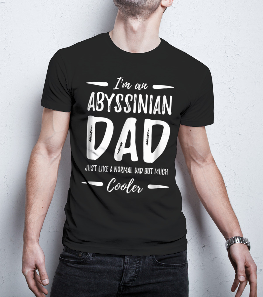 I'm An Abyssinian Dad Just Like Normal Dad But Much Cooler T-Shirt
