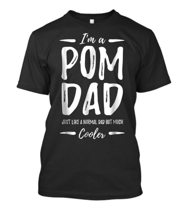 I'm A Pom Dad Just Like A Normal Dad But Much Cooler T-Shirt