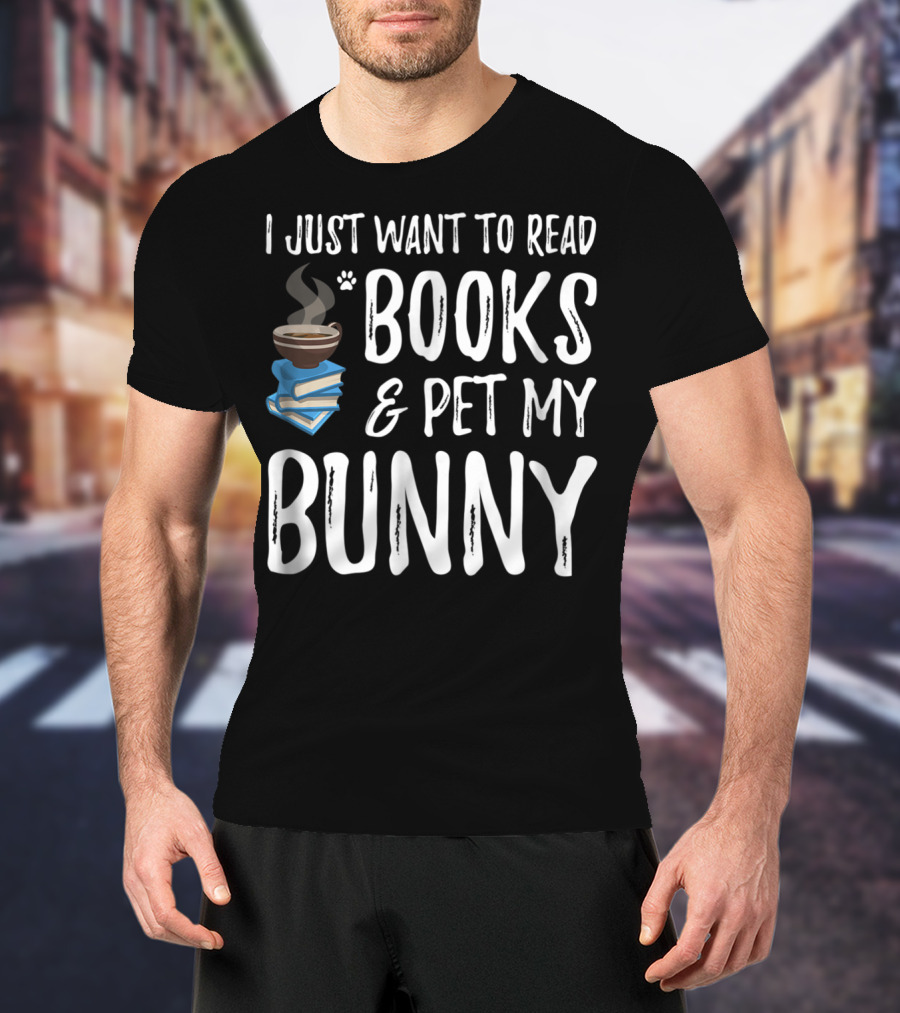 I Just Want To Read Books And Pet My Bunny T-Shirt