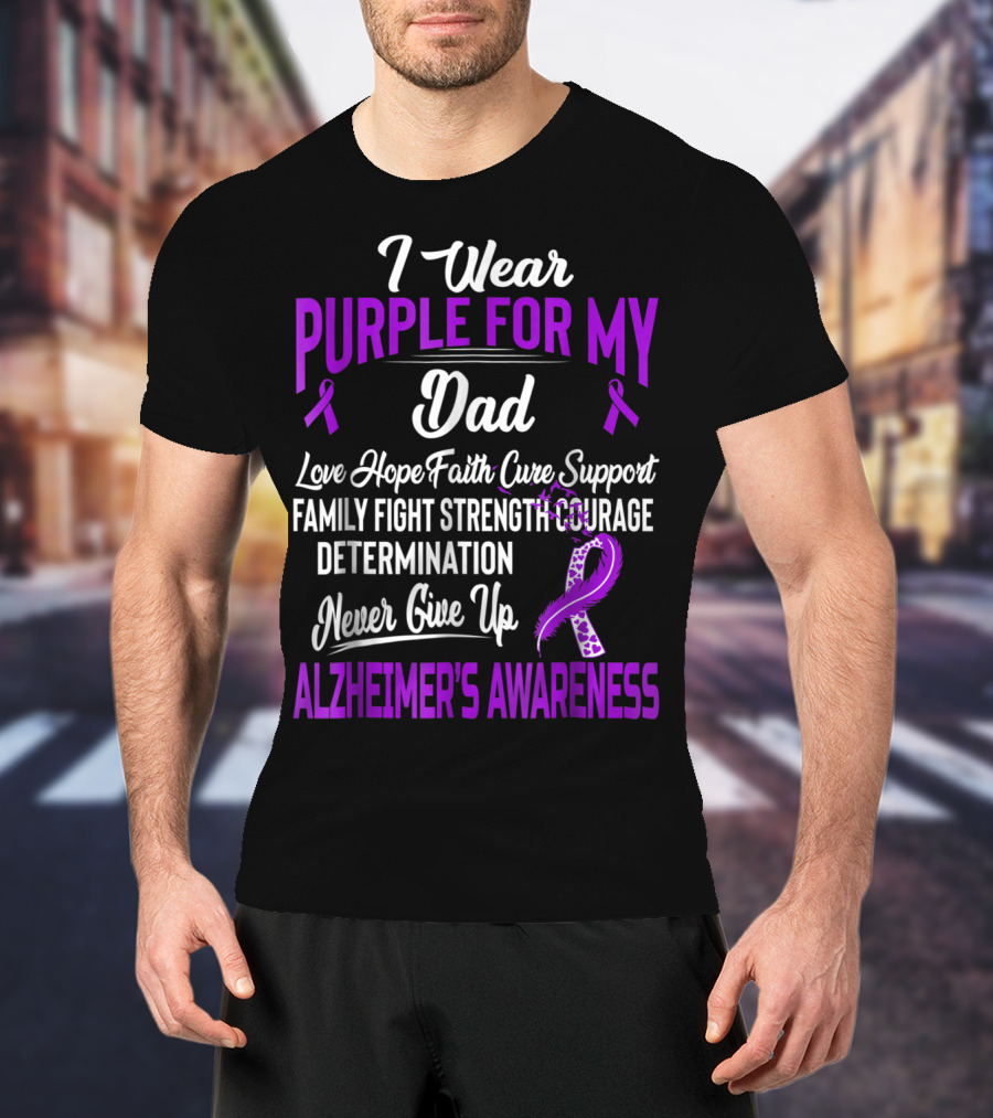 I Wear Purple For My Dad Love Hope Faith Cure Support Family Fight Strength Courage Determination Never Give Up Alzheimer's Awareness T-Shirt