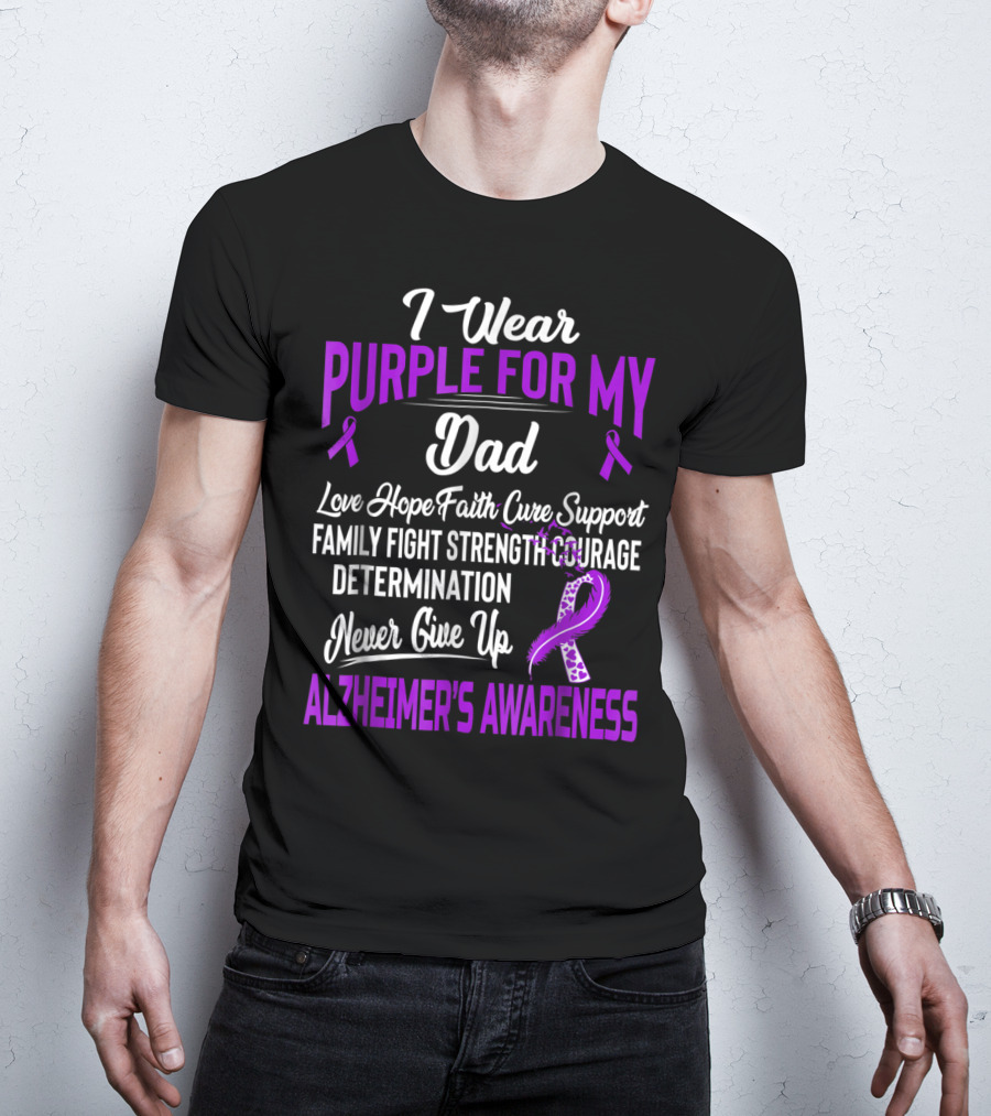 I Wear Purple For My Dad Love Hope Faith Cure Support Family Fight Strength Courage Determination Never Give Up Alzheimer's Awareness T-Shirt