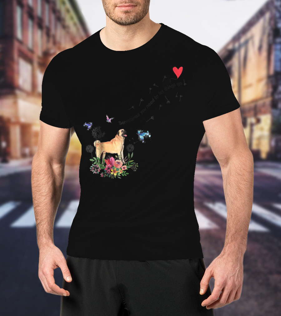 Anatolian Shepherd Dog Sometimes You Need To Let Things Go Mom Dad85 T-Shirt