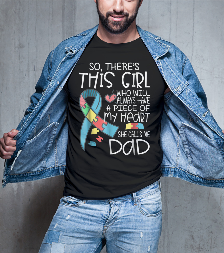 So There's This Girl Who Will Always Have A Piece Of My Heart She Calls Me Dad Autism Awareness T-Shirt