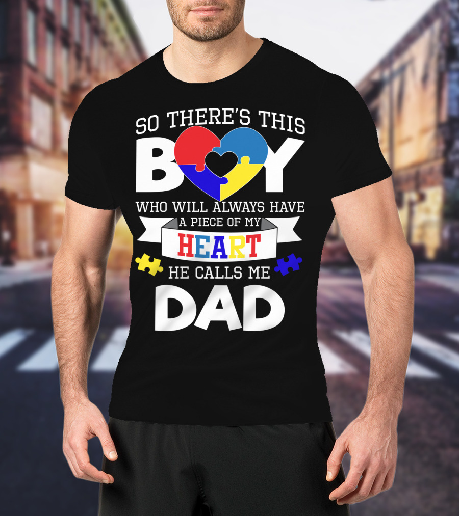So There's This Boy Who Will Always Have A Piece Of My Heart He Calls Me Dad T-Shirt