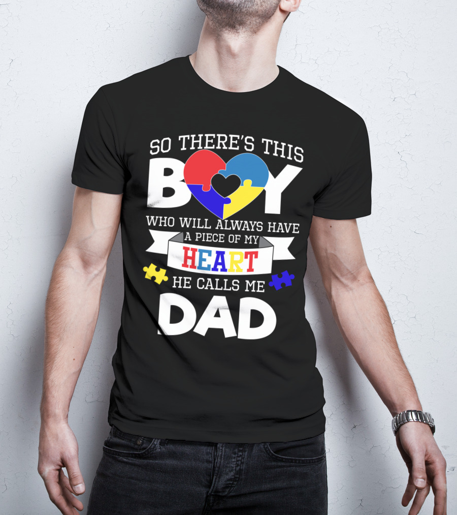So There's This Boy Who Will Always Have A Piece Of My Heart He Calls Me Dad T-Shirt