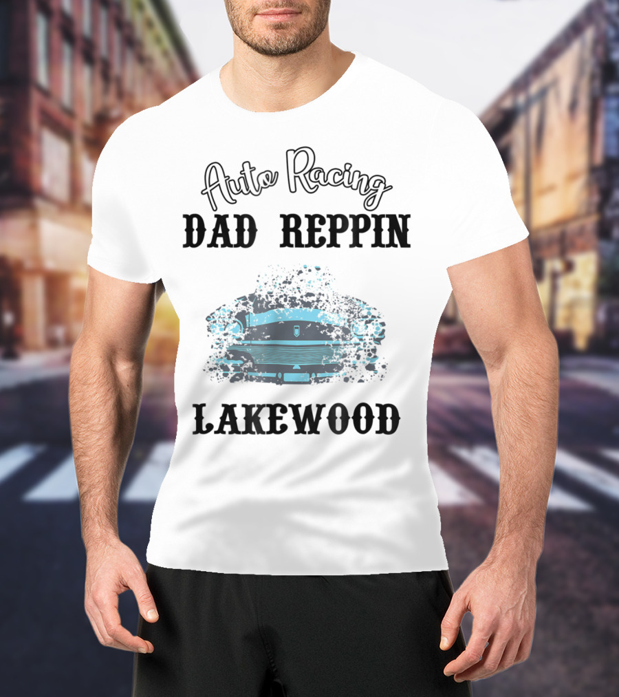 Auto Racing Dad Reppin Lakewood Classic Car T-Shirt