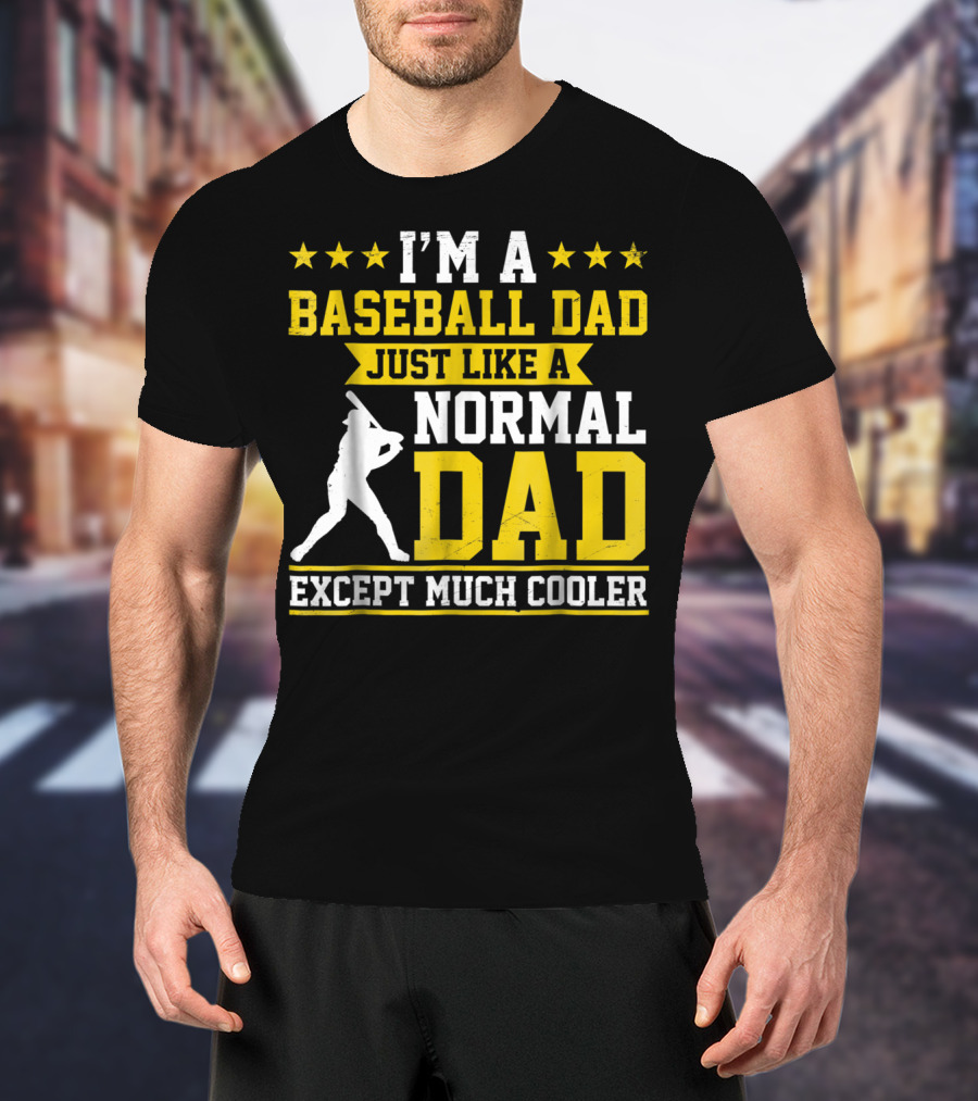 I'm A Baseball Dad Just Like A Normal Dad Except Much Cooler T-Shirt