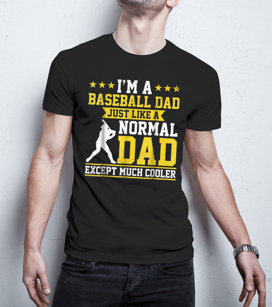 I'm A Baseball Dad Just Like A Normal Dad Except Much Cooler T-Shirt