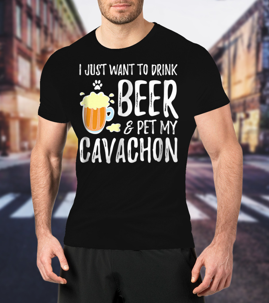 I Just Want To Drink Beer And Pet My Cavachon Dog Mom Or Dog Dad T-Shirt
