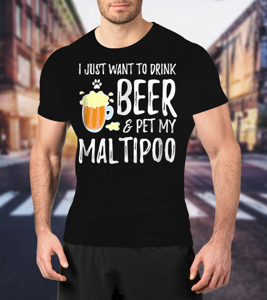 I Just Want To Drink Beer And Pet My Maltipoo T-Shirt