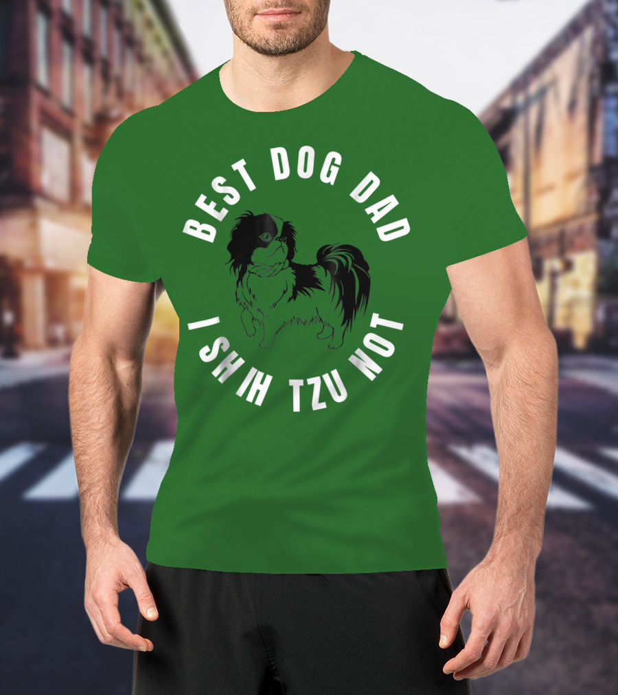 Best Dog Dad I Shih Tzu Not T-Shirt