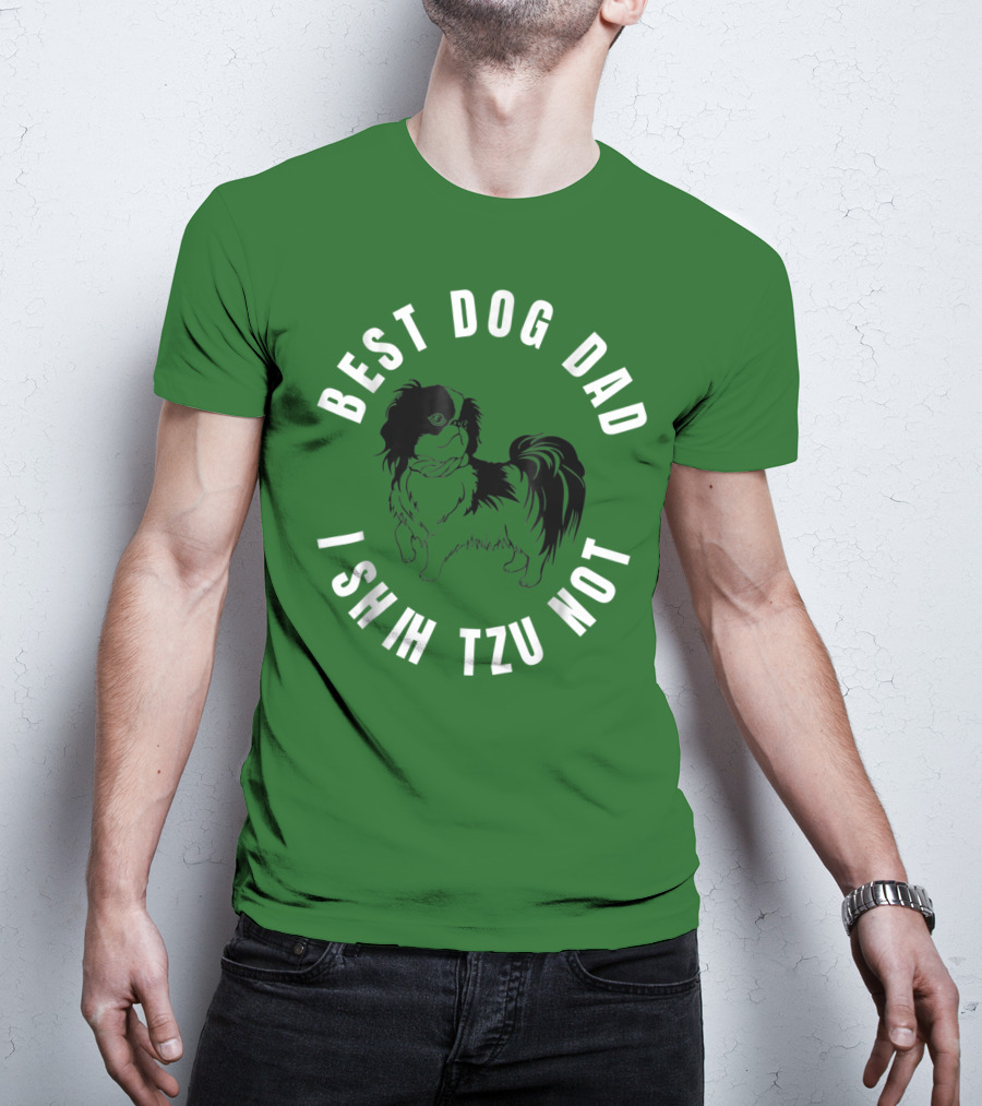 Best Dog Dad I Shih Tzu Not T-Shirt