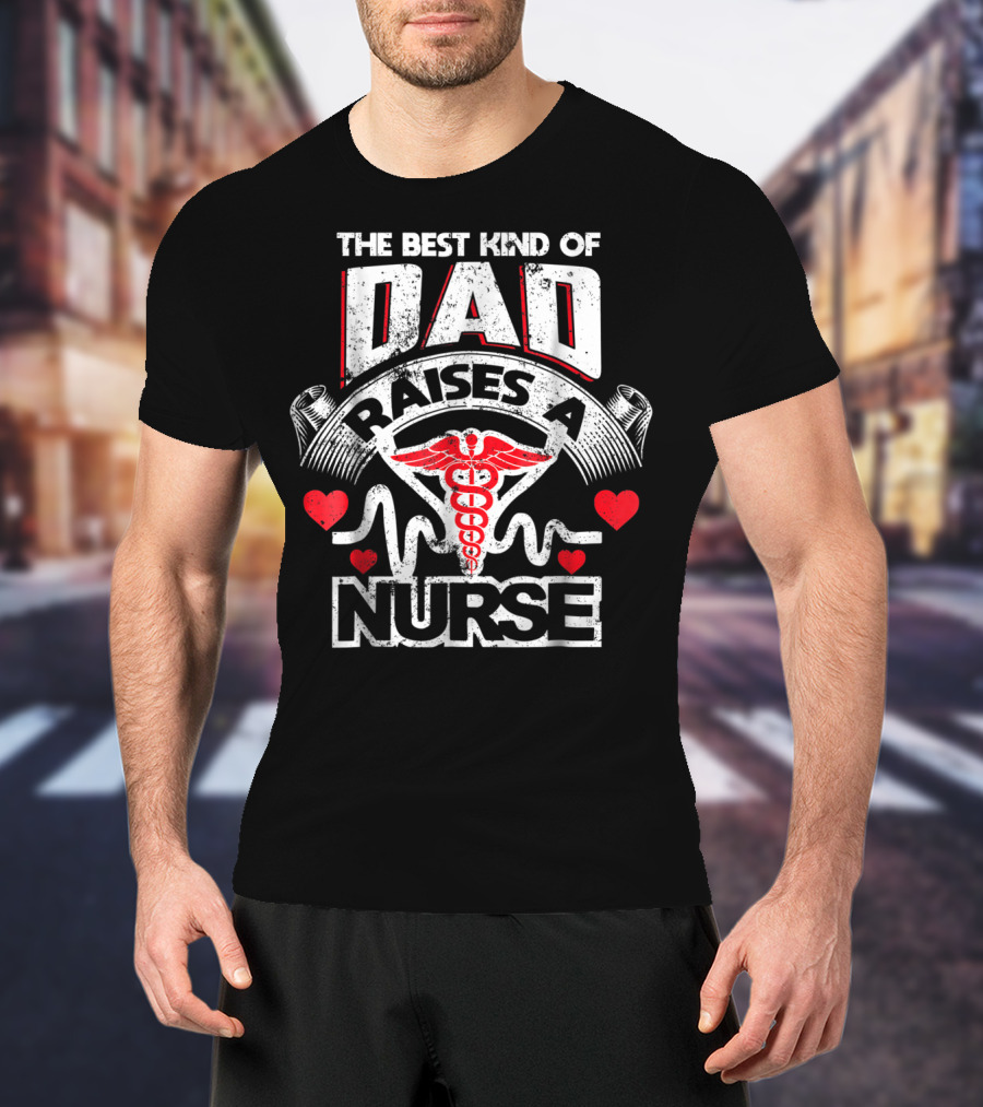 The Best Kind Of Dad Raises A Nurse Caduceus Heartbeat Love T-Shirt