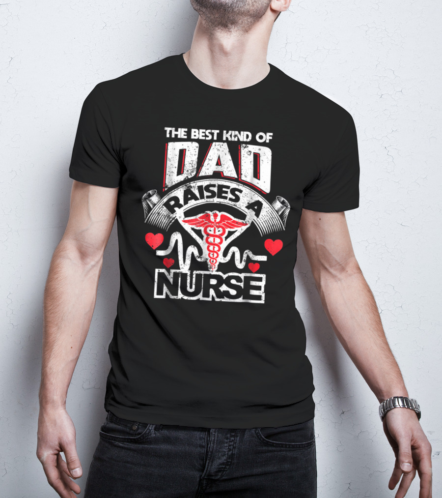 The Best Kind Of Dad Raises A Nurse Caduceus Heartbeat Love T-Shirt