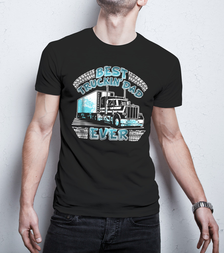 Best Truckin' Dad Ever Truck Driver Big Rig Enthusiast T-Shirt