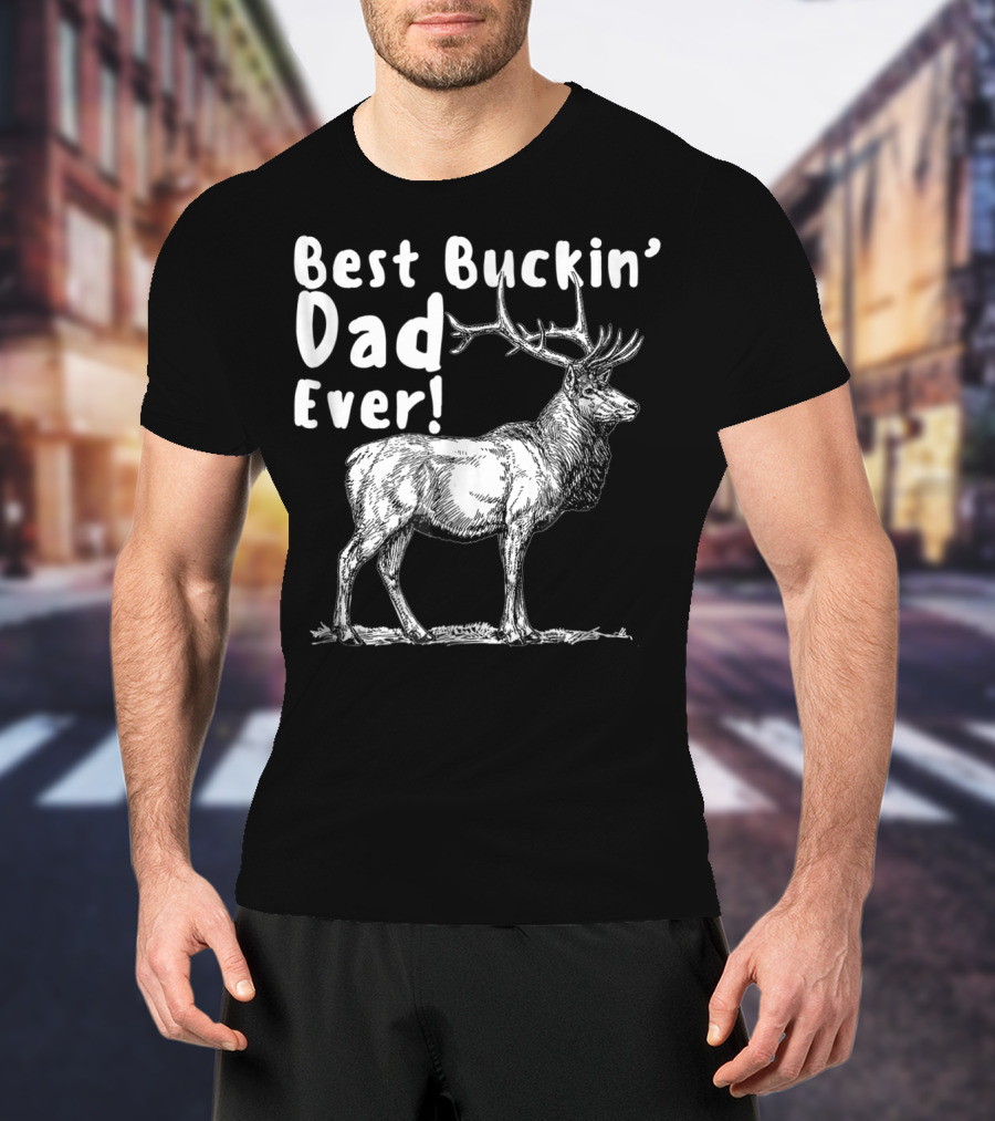Best Buckin' Dad Ever Elk Hunter T-Shirt