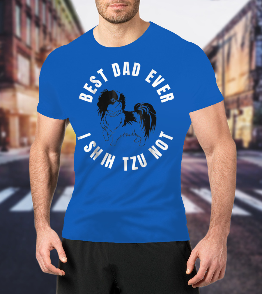 Best Dad Ever I Shih Tzu Not Pet Dog T-Shirt