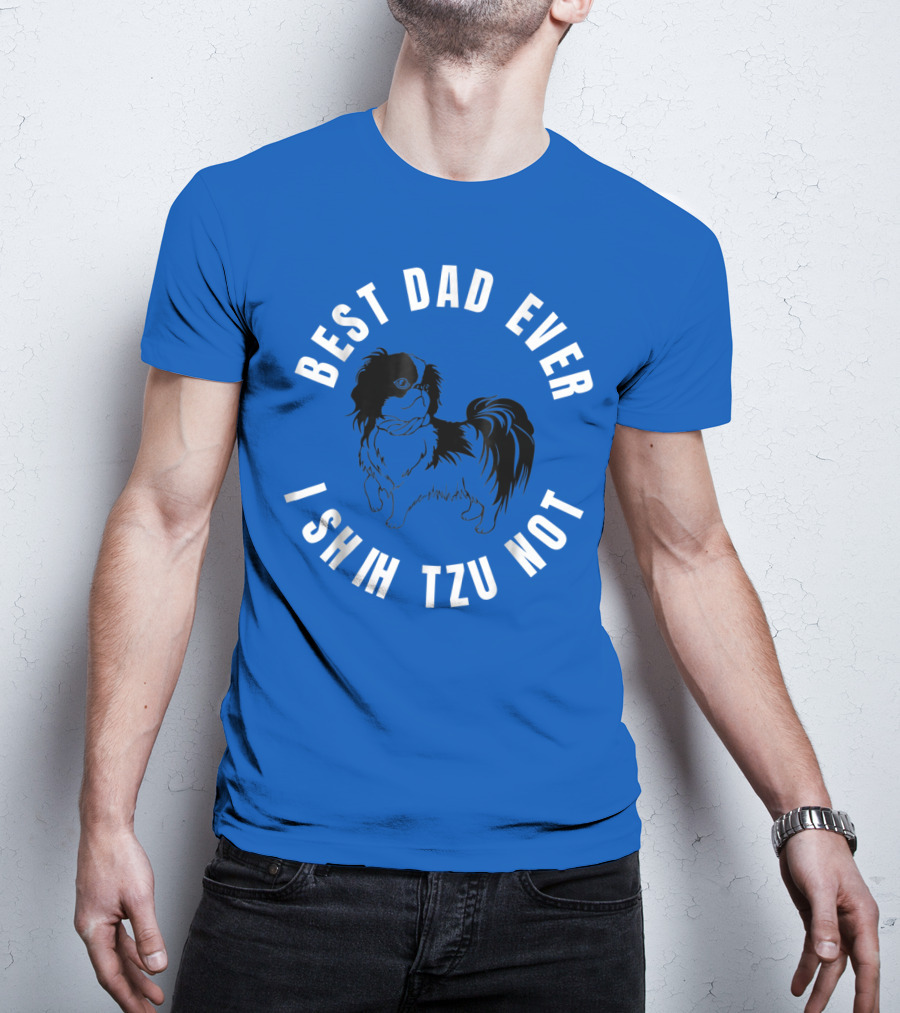 Best Dad Ever I Shih Tzu Not Pet Dog T-Shirt