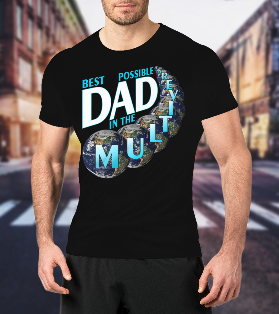 Best Possible Dad In The Multiverse Earths T-Shirt