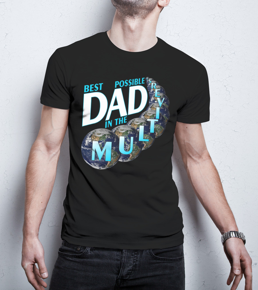 Best Possible Dad In The Multiverse Earths T-Shirt
