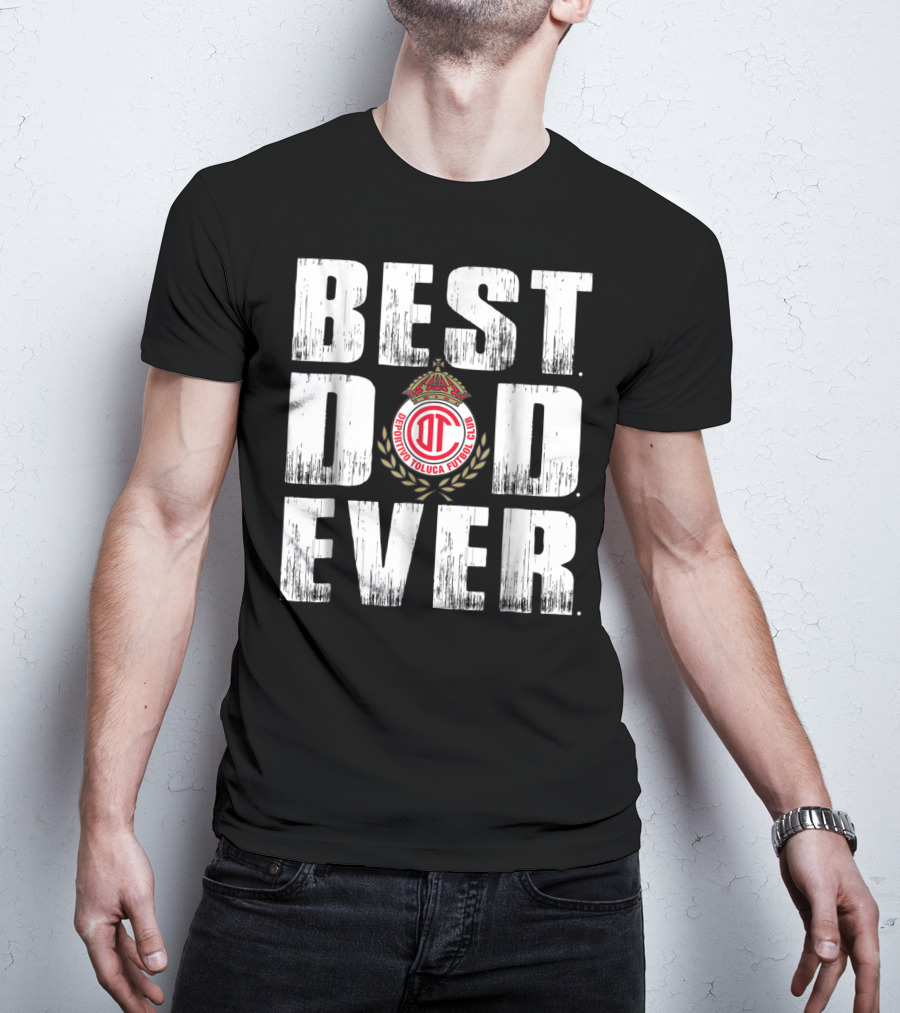 Best Deportivo Toluca Futbol Club Dad Ever T-Shirt
