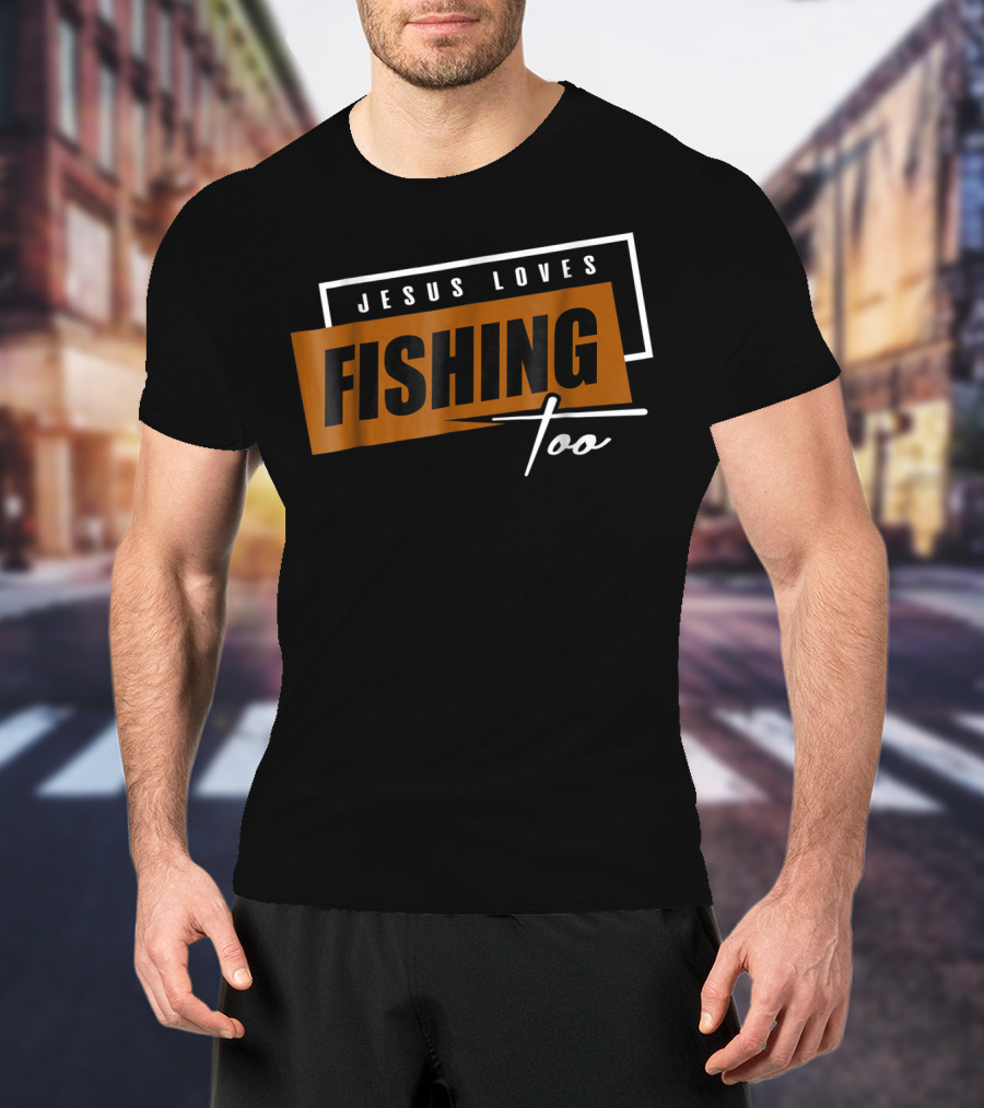 Christian Dad Jesus Loves Fishing Too T-Shirt