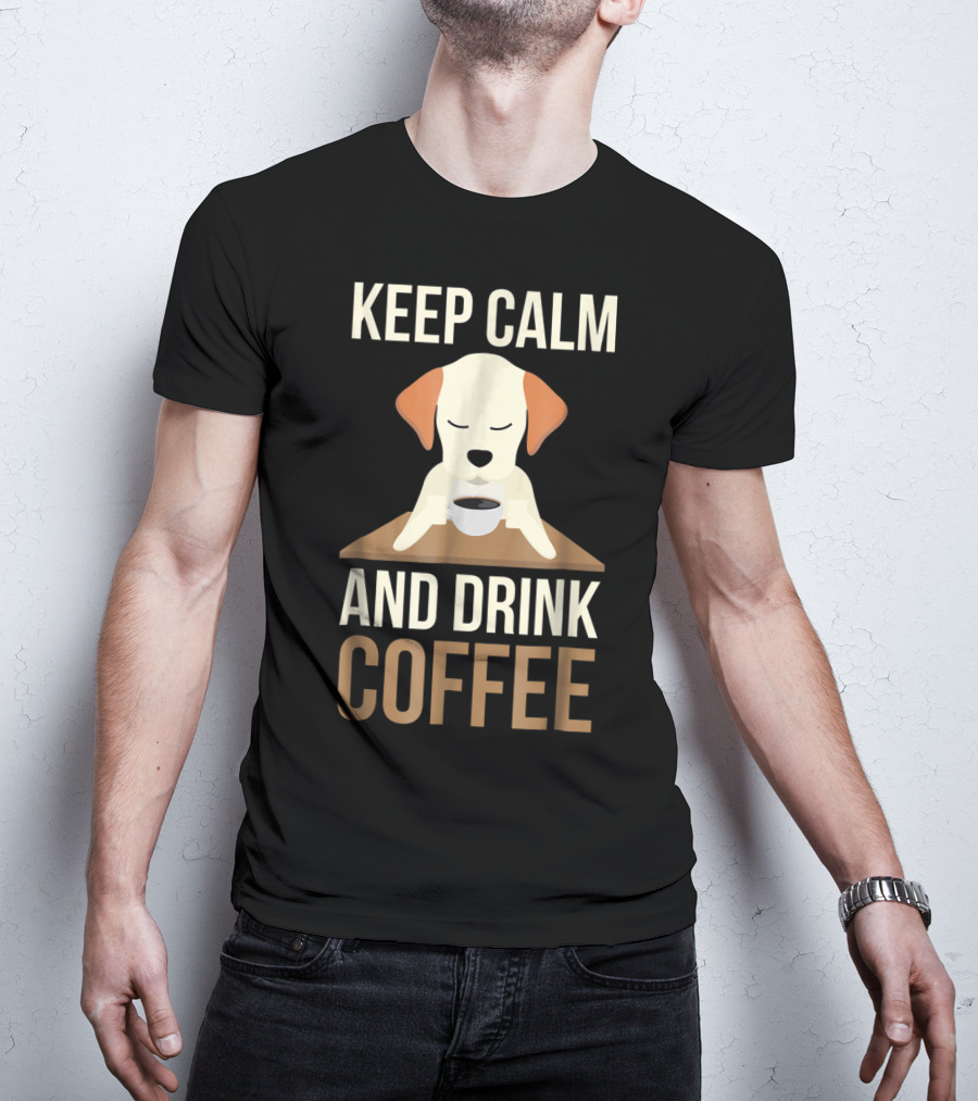 Keep Calm And Drink Coffee Cute Dog For Your Mom And Dad T-Shirt