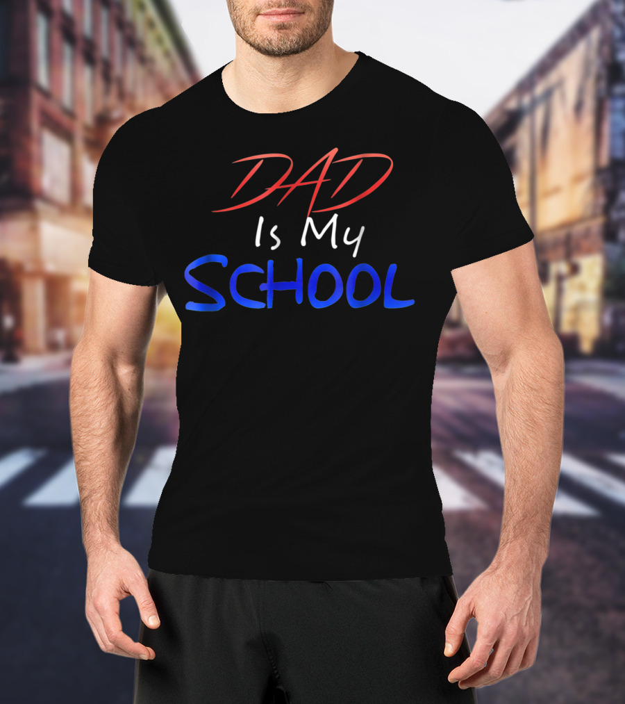 DAD Is My School T-Shirt