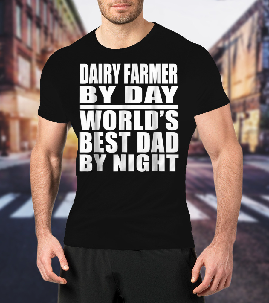 Dairy Farmer By Day World's Best Dad By Night T-Shirt
