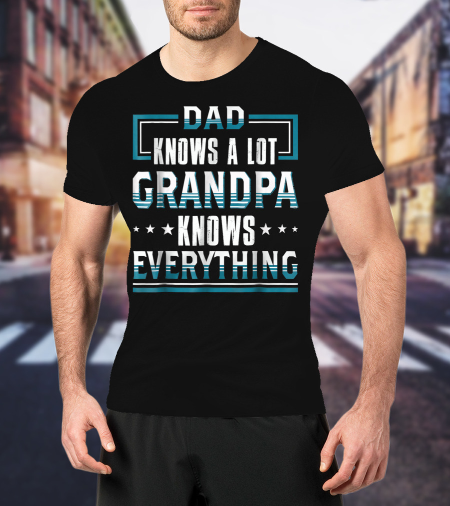 DAD Knows A Lot GRANDPA Knows Everything T-Shirt