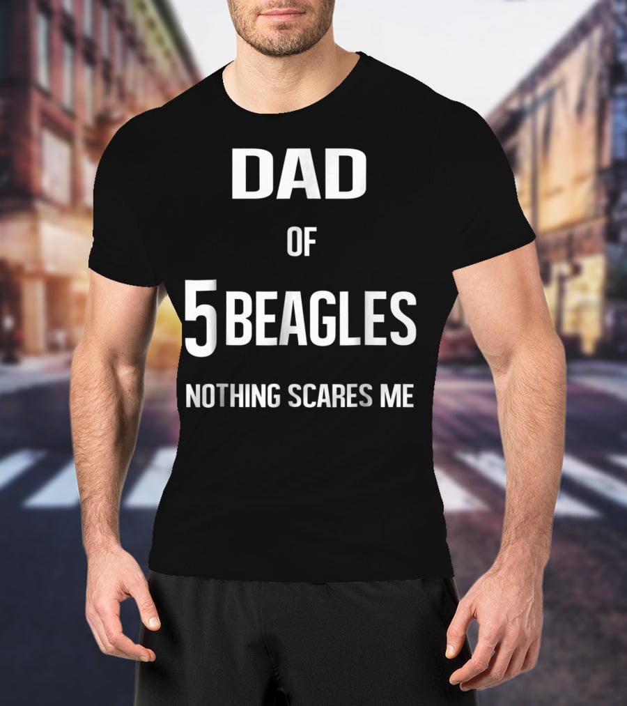 Dad Of 5 Beagles Nothing Scares Me T-Shirt