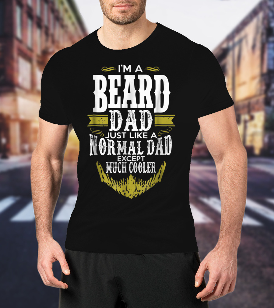I'm A Beard Dad Just Like A Normal Dad Except Much Cooler T-Shirt