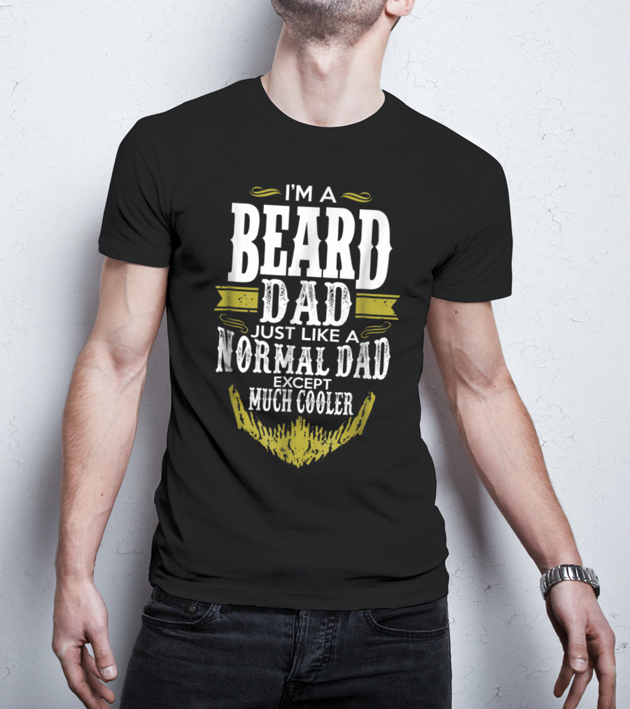 I'm A Beard Dad Just Like A Normal Dad Except Much Cooler T-Shirt